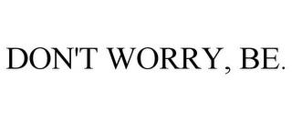 DON'T WORRY, BE. trademark