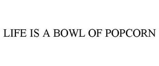 LIFE IS A BOWL OF POPCORN trademark