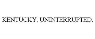 KENTUCKY. UNINTERRUPTED. trademark