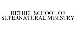 BETHEL SCHOOL OF SUPERNATURAL MINISTRY trademark