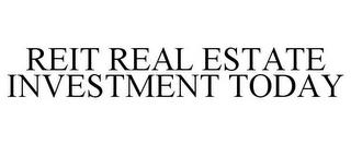 REIT REAL ESTATE INVESTMENT TODAY trademark