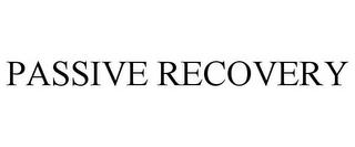 PASSIVE RECOVERY trademark