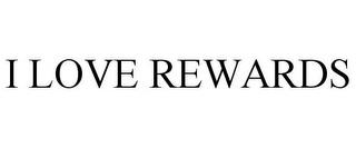 I LOVE REWARDS trademark