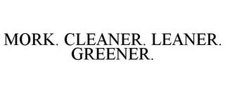 MORK. CLEANER. LEANER. GREENER. trademark