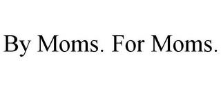 BY MOMS. FOR MOMS. trademark