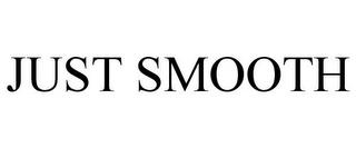 JUST SMOOTH trademark