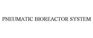 PNEUMATIC BIOREACTOR SYSTEM trademark