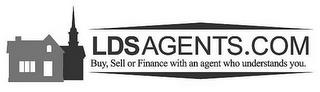 LDSAGENTS.COM BUY, SELL OR FINANCE WITH AN AGENT WHO UNDERSTANDS YOU. trademark