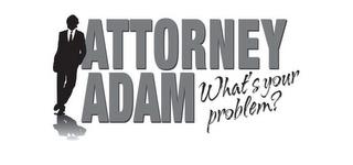 ATTORNEY ADAM WHAT'S YOUR PROBLEM? trademark