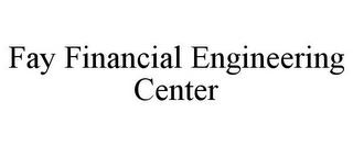 FAY FINANCIAL ENGINEERING CENTER trademark