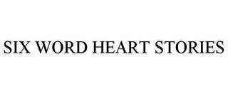 SIX WORD HEART STORIES trademark