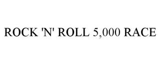 ROCK 'N' ROLL 5,000 RACE trademark