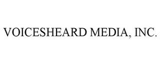 VOICESHEARD MEDIA, INC. trademark