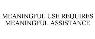 MEANINGFUL USE REQUIRES MEANINGFUL ASSISTANCE trademark