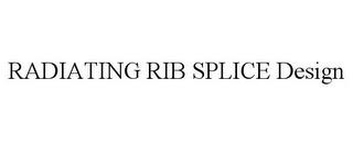 RADIATING RIB SPLICE DESIGN trademark