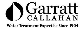 GARRATT CALLAHAN WATER TREATMENT EXPERTISE SINCE 1904 trademark