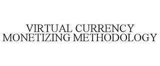 VIRTUAL CURRENCY MONETIZING METHODOLOGY trademark