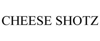 CHEESE SHOTZ trademark