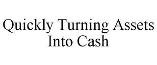 QUICKLY TURNING ASSETS INTO CASH trademark