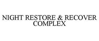 NIGHT RESTORE & RECOVER COMPLEX trademark