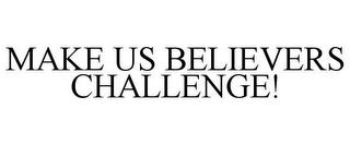 MAKE US BELIEVERS CHALLENGE! trademark