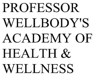 PROFESSOR WELLBODY'S ACADEMY OF HEALTH & WELLNESS trademark