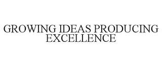 GROWING IDEAS PRODUCING EXCELLENCE trademark