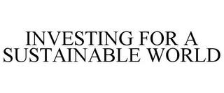 INVESTING FOR A SUSTAINABLE WORLD trademark