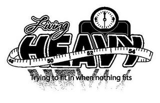 LIVING HEAVY TRYING TO FIT IN WHEN NOTHING FITS 48 50 52 54 trademark