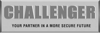 CHALLENGER YOUR PARTNER IN A MORE SECURE FUTURE trademark