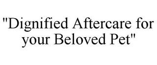 "DIGNIFIED AFTERCARE FOR YOUR BELOVED PET" trademark