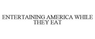 ENTERTAINING AMERICA WHILE THEY EAT trademark