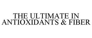 THE ULTIMATE IN ANTIOXIDANTS & FIBER trademark