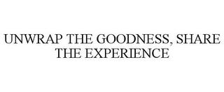 UNWRAP THE GOODNESS, SHARE THE EXPERIENCE trademark