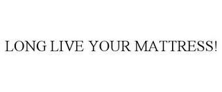 LONG LIVE YOUR MATTRESS! trademark