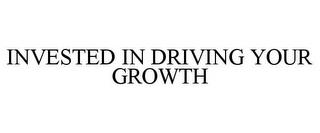 INVESTED IN DRIVING YOUR GROWTH trademark