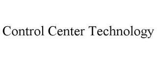 CONTROL CENTER TECHNOLOGY trademark