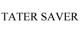 TATER SAVER trademark