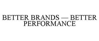 BETTER BRANDS - BETTER PERFORMANCE trademark