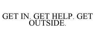 GET IN. GET HELP. GET OUTSIDE. trademark