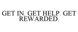 GET IN. GET HELP. GET REWARDED. trademark