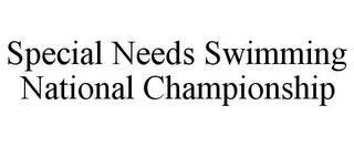 SPECIAL NEEDS SWIMMING NATIONAL CHAMPIONSHIP trademark