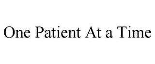 ONE PATIENT AT A TIME trademark