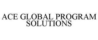 ACE GLOBAL PROGRAM SOLUTIONS trademark