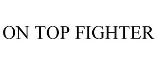 ON TOP FIGHTER trademark