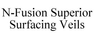 N-FUSION SUPERIOR SURFACING VEILS trademark