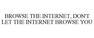 BROWSE THE INTERNET, DON'T LET THE INTERNET BROWSE YOU trademark