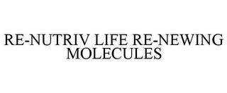 RE-NUTRIV LIFE RE-NEWING MOLECULES trademark