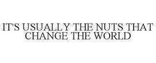 IT'S USUALLY THE NUTS THAT CHANGE THE WORLD trademark