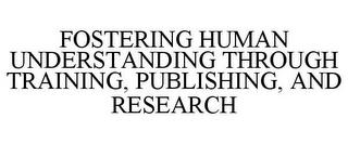 FOSTERING HUMAN UNDERSTANDING THROUGH TRAINING, PUBLISHING, AND RESEARCH trademark